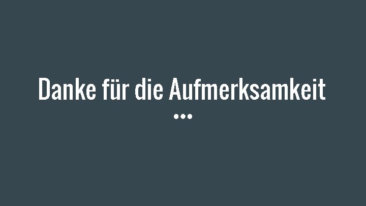 Danke für die Aufmerksamkeit 