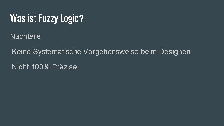 Was ist Fuzzy Logic? Nachteile: Keine Systematische Vorgehensweise beim Designen Nicht 100% Präzise 