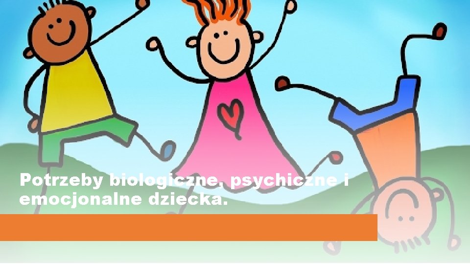 Potrzeby biologiczne, psychiczne i emocjonalne dziecka. 