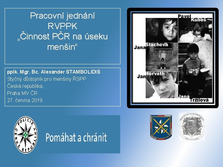 Pracovní jednání RVPPK „Činnost PČR na úseku menšin“ pplk. Mgr. Bc. Alexander STAMBOLIDIS Styčný