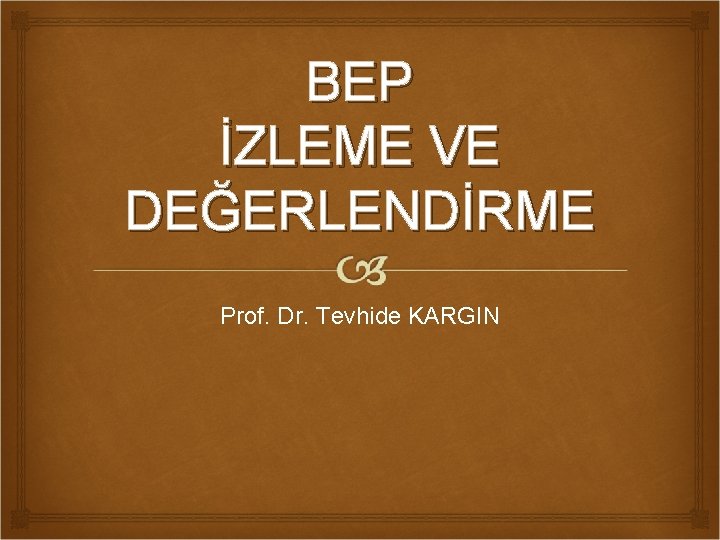 BEP İZLEME VE DEĞERLENDİRME Prof. Dr. Tevhide KARGIN 