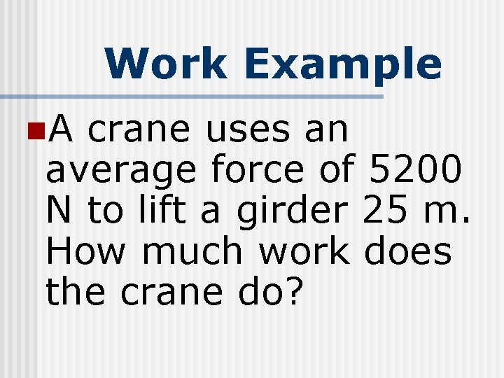 Work Example n. A crane uses an average force of 5200 N to lift