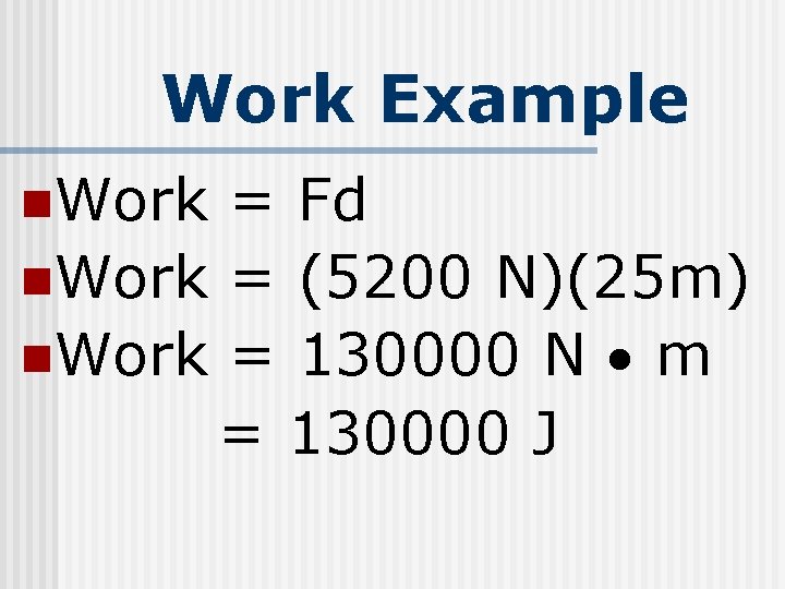 Work Example n. Work = Fd n. Work = (5200 N)(25 m) n. Work
