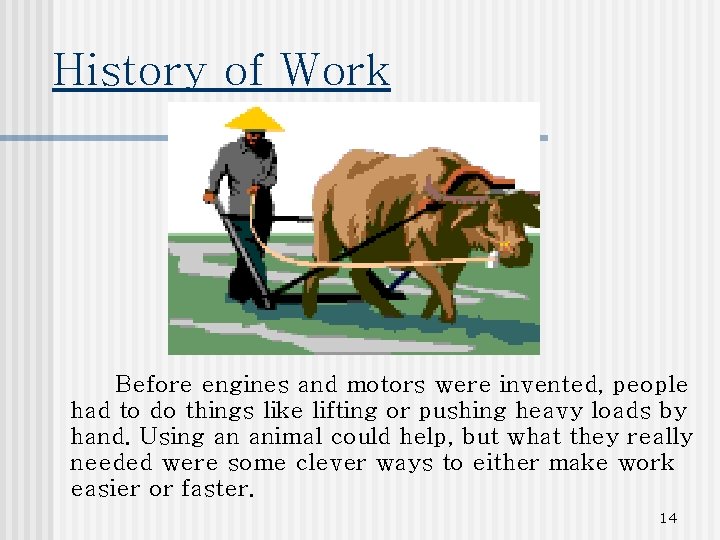 History of Work Before engines and motors were invented, people had to do things