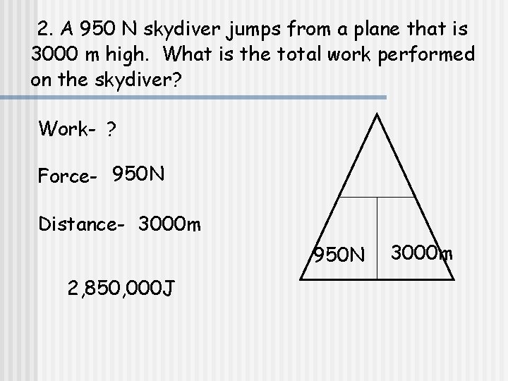 2. A 950 N skydiver jumps from a plane that is 3000 m high.