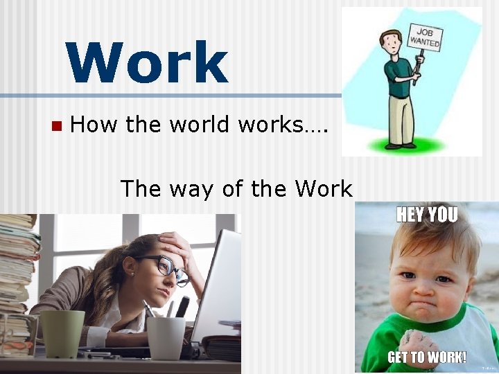 Work n How the world works…. The way of the Work 