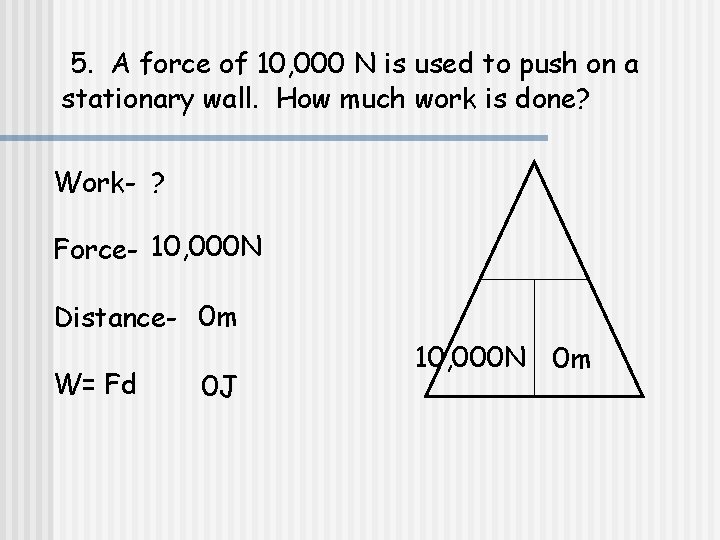 5. A force of 10, 000 N is used to push on a stationary