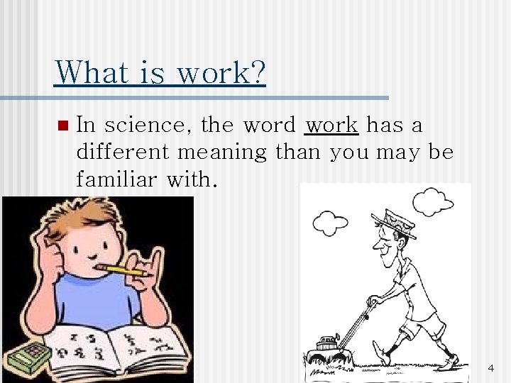 What is work? n In science, the word work has a different meaning than