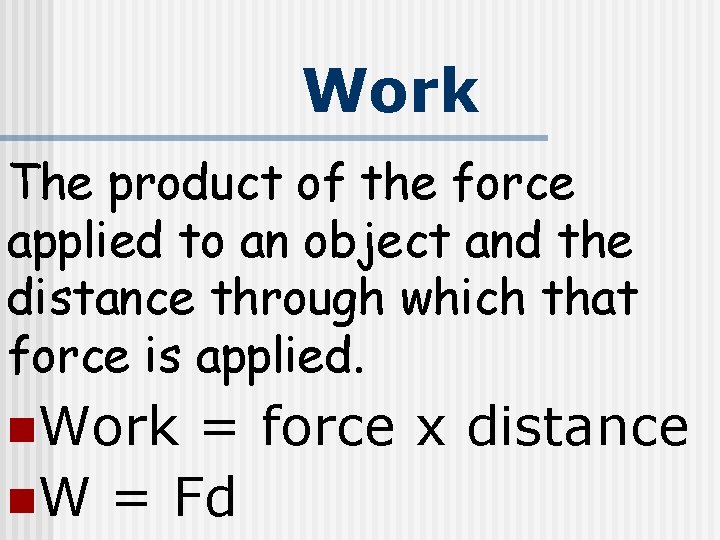 Work The product of the force applied to an object and the distance through