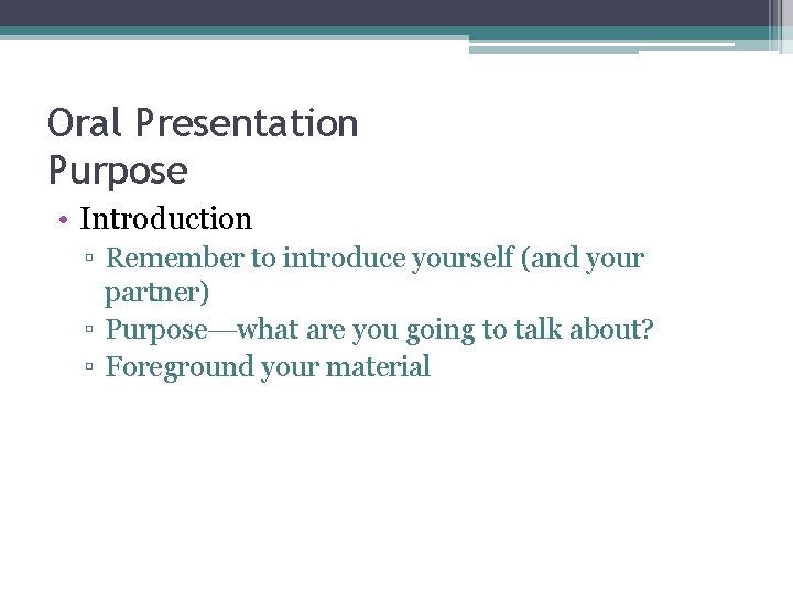 Oral Presentation Purpose • Introduction ▫ Remember to introduce yourself (and your partner) ▫