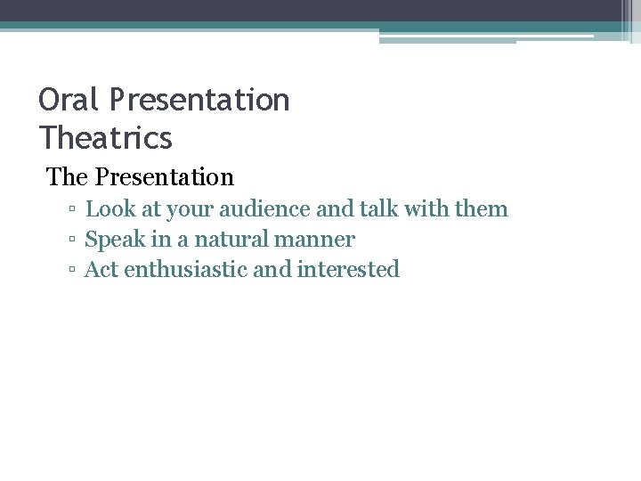 Oral Presentation Theatrics The Presentation ▫ Look at your audience and talk with them