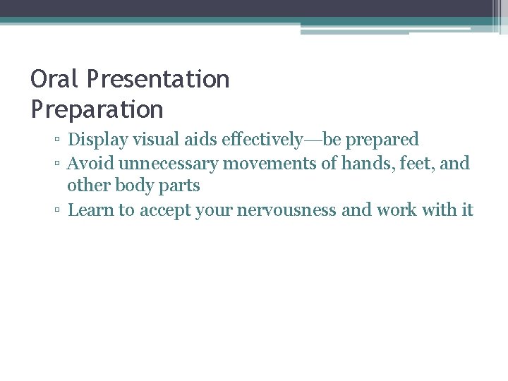 Oral Presentation Preparation ▫ Display visual aids effectively—be prepared ▫ Avoid unnecessary movements of