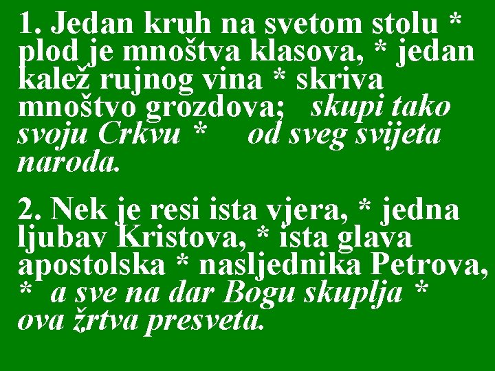 1. Jedan kruh na svetom stolu * plod je mnoštva klasova, * jedan kalež