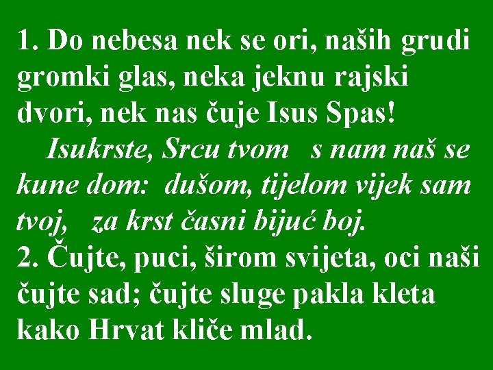 1. Do nebesa nek se ori, naših grudi gromki glas, neka jeknu rajski dvori,