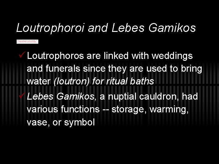 Loutrophoroi and Lebes Gamikos ü Loutrophoros are linked with weddings and funerals since they