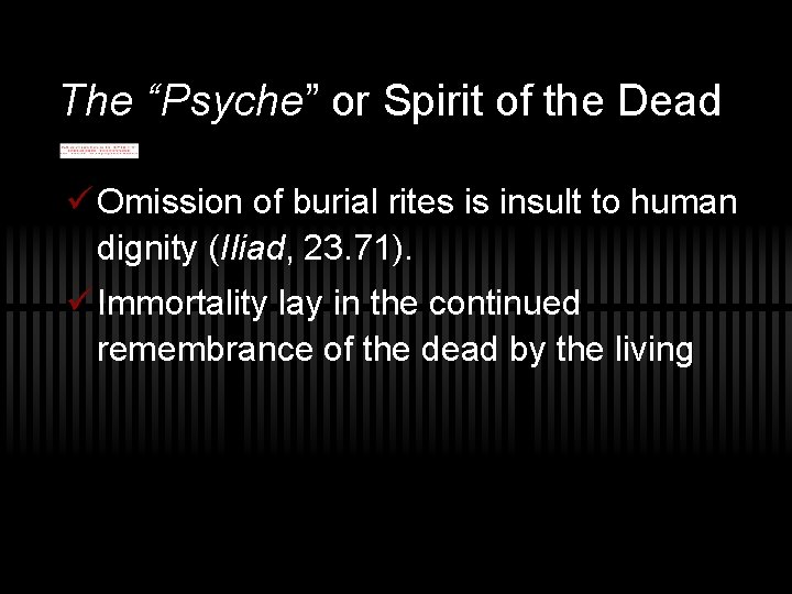 The “Psyche” or Spirit of the Dead ü Omission of burial rites is insult