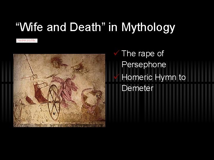 “Wife and Death” in Mythology ü The rape of Persephone ü Homeric Hymn to