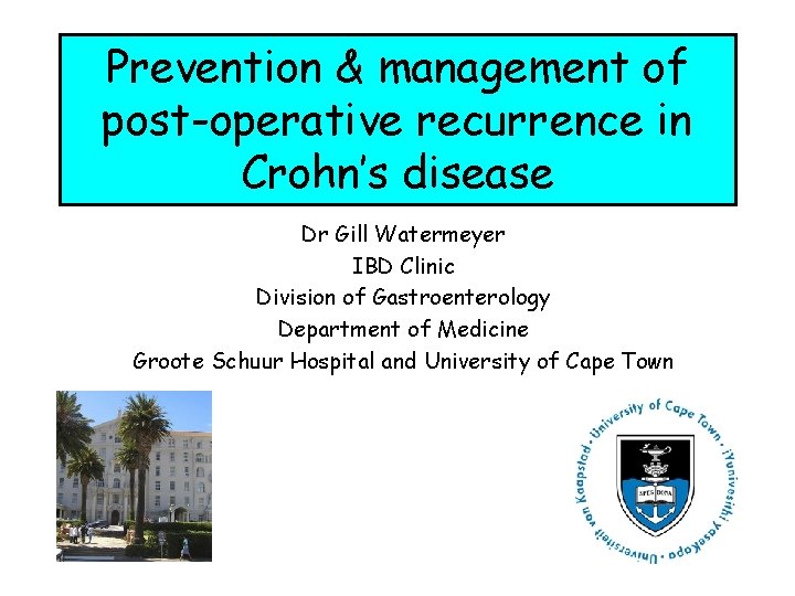 Prevention & management of post-operative recurrence in Crohn’s disease Dr Gill Watermeyer IBD Clinic