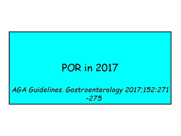 POR in 2017 AGA Guidelines. Gastroenterology 2017; 152: 271 – 275 