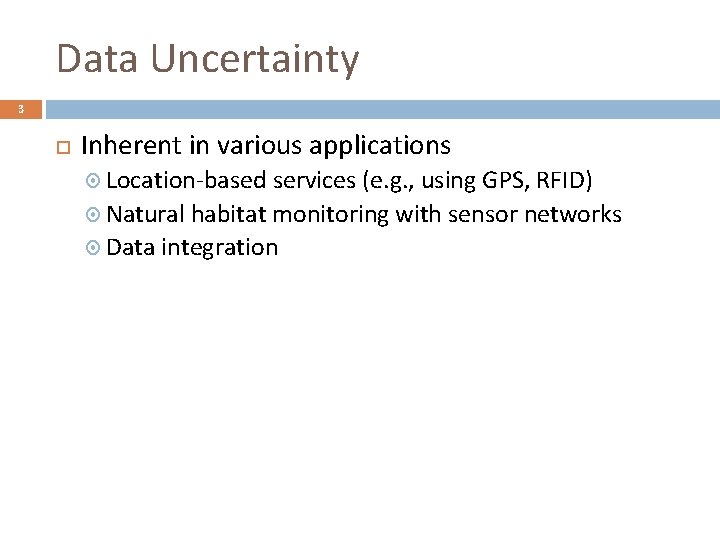 Data Uncertainty 3 Inherent in various applications Location-based services (e. g. , using GPS,