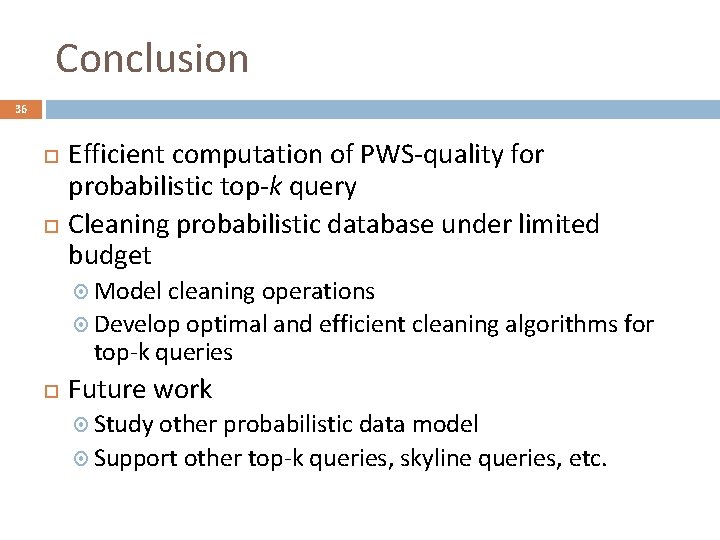 Conclusion 36 Efficient computation of PWS-quality for probabilistic top-k query Cleaning probabilistic database under
