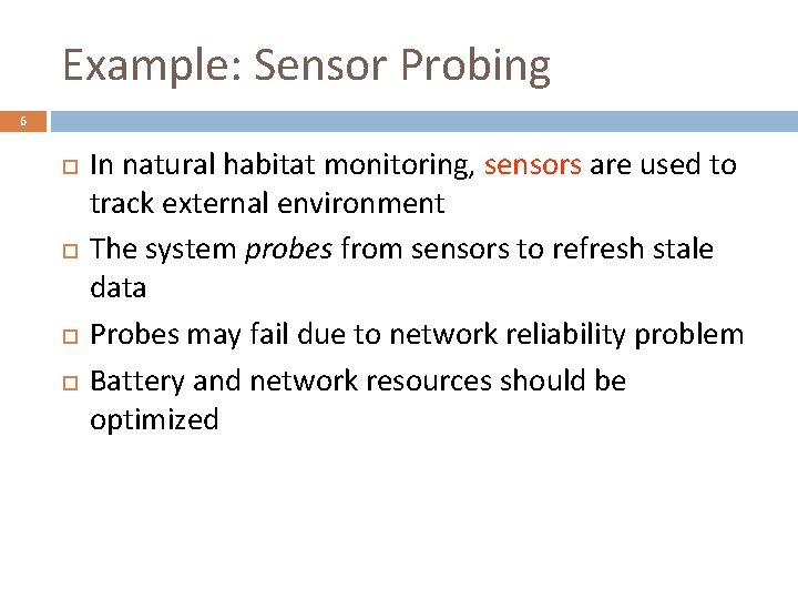 Example: Sensor Probing 6 In natural habitat monitoring, sensors are used to track external