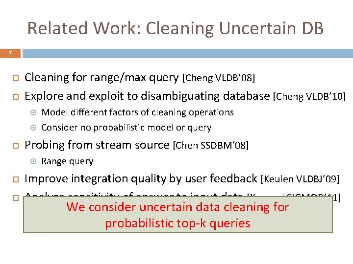 Related Work: Cleaning Uncertain DB 7 Cleaning for range/max query [Cheng VLDB’ 08] Explore