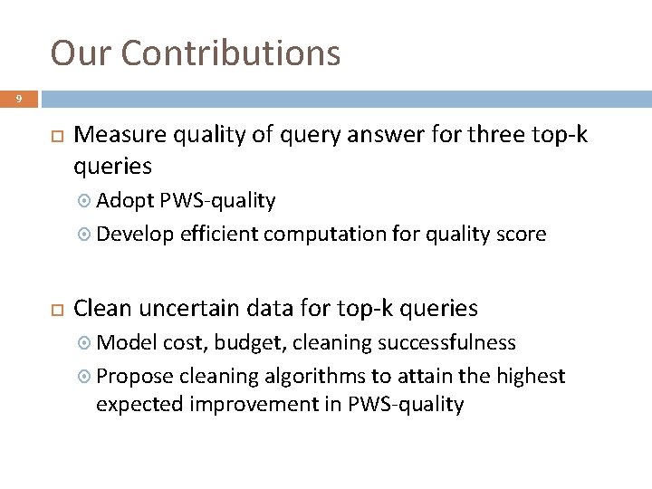 Our Contributions 9 Measure quality of query answer for three top-k queries Adopt PWS-quality