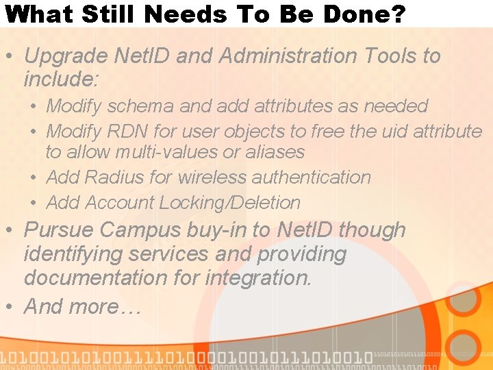 What Still Needs To Be Done? • Upgrade Net. ID and Administration Tools to