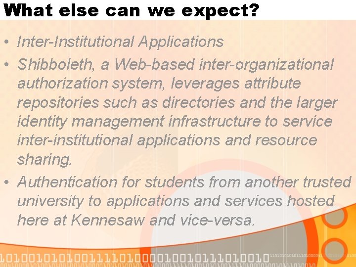 What else can we expect? • Inter-Institutional Applications • Shibboleth, a Web-based inter-organizational authorization