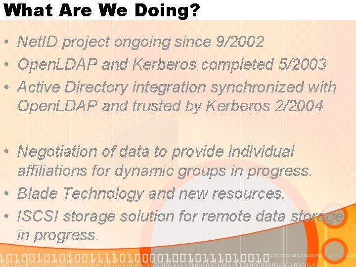 What Are We Doing? • Net. ID project ongoing since 9/2002 • Open. LDAP