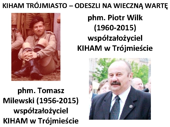 KIHAM TRÓJMIASTO – ODESZLI NA WIECZNĄ WARTĘ phm. Piotr Wilk (1960 -2015) współzałożyciel KIHAM