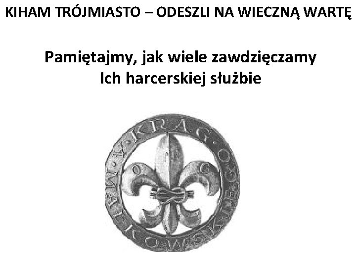 KIHAM TRÓJMIASTO – ODESZLI NA WIECZNĄ WARTĘ Pamiętajmy, jak wiele zawdzięczamy Ich harcerskiej służbie