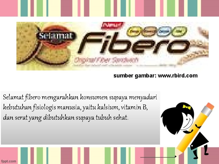 sumber gambar: www. rbird. com Selamat fibero mengarahkan konsumen supaya menyadari kebutuhan fisiologis manusia,