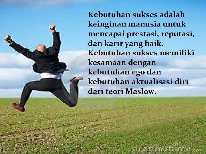 Kebutuhan sukses adalah keinginan manusia untuk mencapai prestasi, reputasi, dan karir yang baik. Kebutuhan