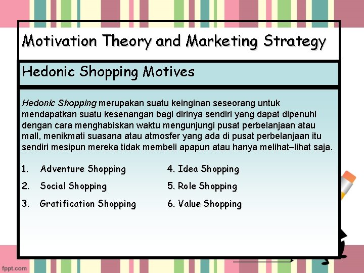 Motivation Theory and Marketing Strategy Hedonic Shopping Motives Hedonic Shopping merupakan suatu keinginan seseorang