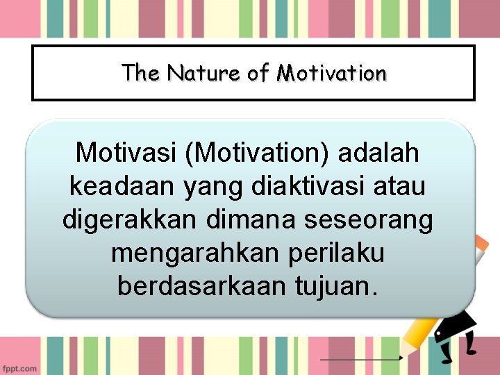 The Nature of Motivation Motivasi (Motivation) adalah keadaan yang diaktivasi atau digerakkan dimana seseorang