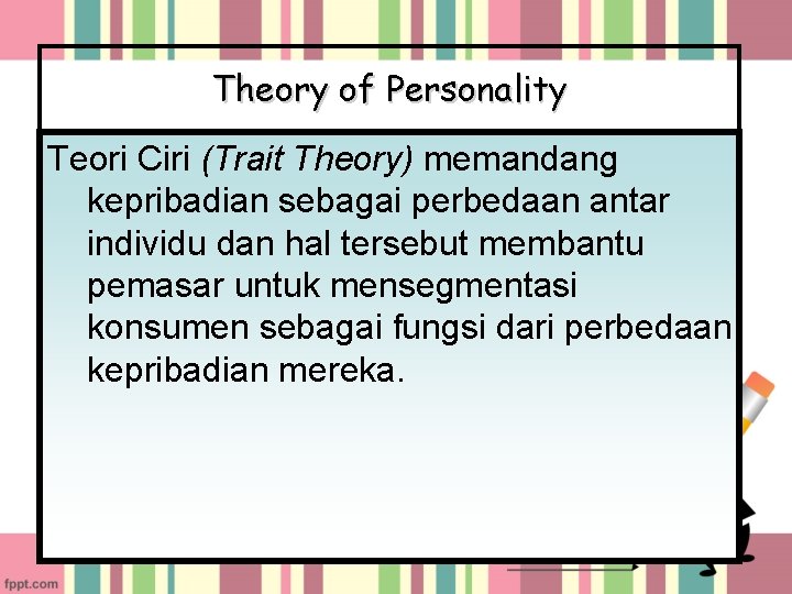 Theory of Personality Teori Ciri (Trait Theory) memandang kepribadian sebagai perbedaan antar individu dan