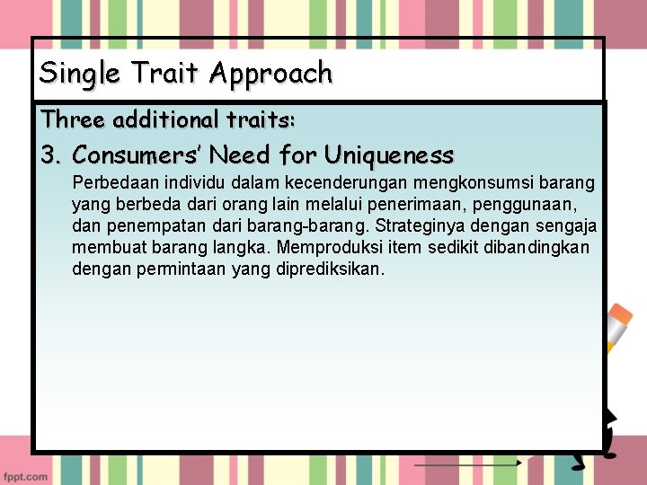 Single Trait Approach Three additional traits: 3. Consumers’ Need for Uniqueness Perbedaan individu dalam