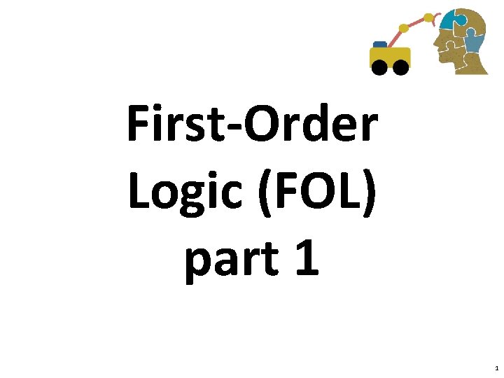 First-Order Logic (FOL) part 1 1 