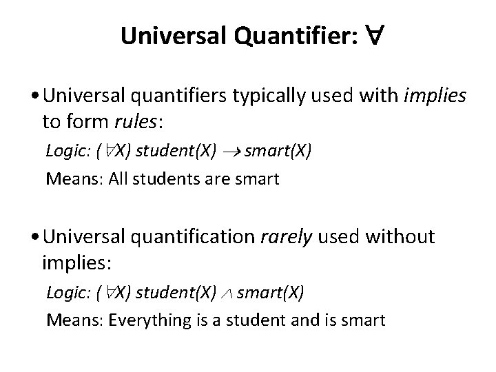 Universal Quantifier: • Universal quantifiers typically used with implies to form rules: Logic: (