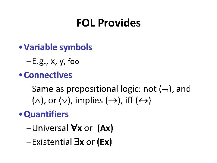 FOL Provides • Variable symbols – E. g. , x, y, foo • Connectives