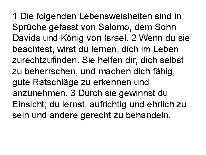 1 Die folgenden Lebensweisheiten sind in Sprüche gefasst von Salomo, dem Sohn Davids und