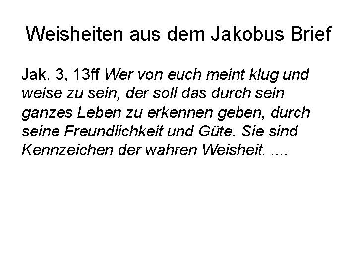 Weisheiten aus dem Jakobus Brief Jak. 3, 13 ff Wer von euch meint klug