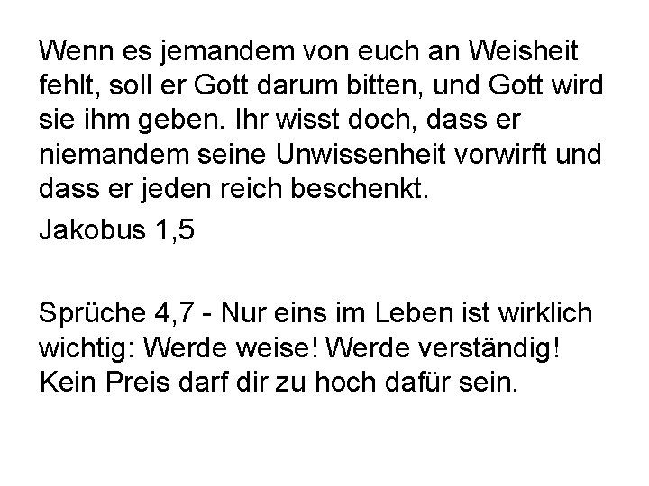 Wenn es jemandem von euch an Weisheit fehlt, soll er Gott darum bitten, und