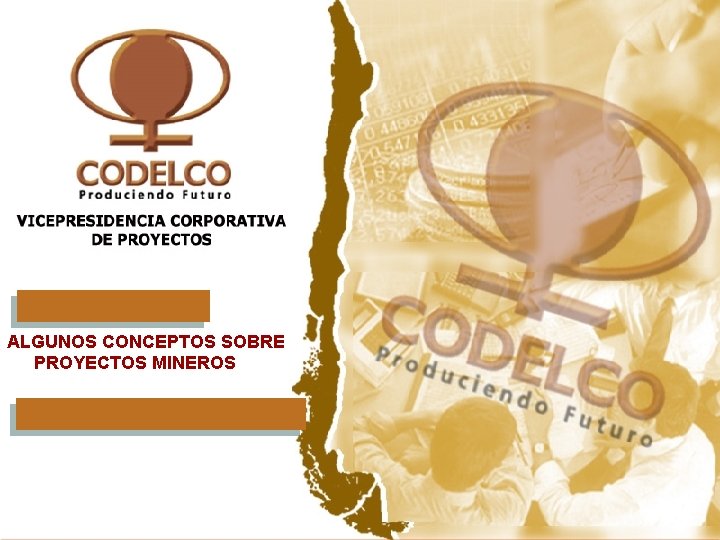 ALGUNOS CONCEPTOS SOBRE PROYECTOS MINEROS CODELCO Vicepresidencia Corporativa de Proyectos 1 