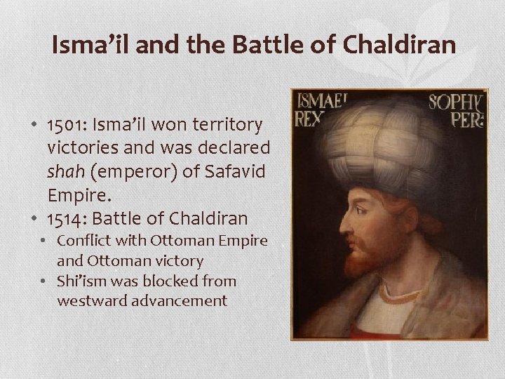 Isma’il and the Battle of Chaldiran • 1501: Isma’il won territory victories and was