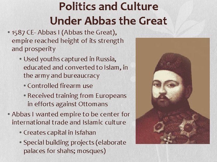 Politics and Culture Under Abbas the Great • 1587 CE- Abbas I (Abbas the