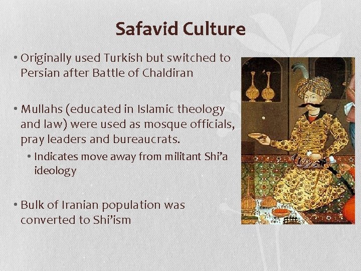 Safavid Culture • Originally used Turkish but switched to Persian after Battle of Chaldiran