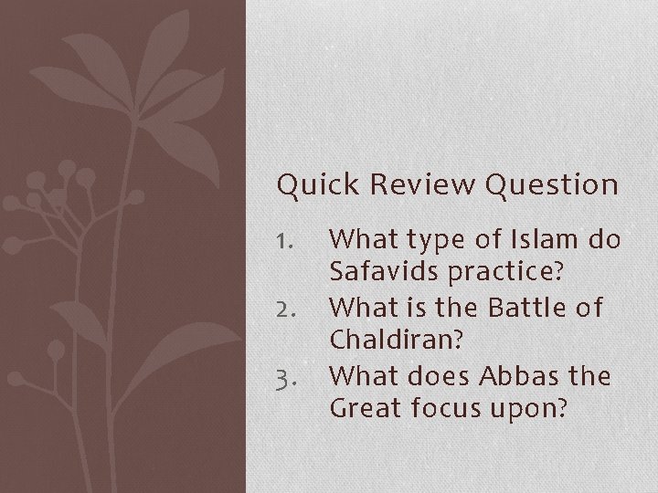 Quick Review Question 1. 2. 3. What type of Islam do Safavids practice? What